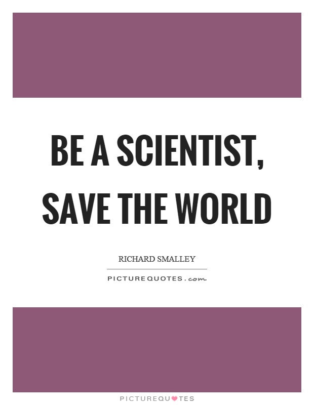 be-a-scientist-save-the-world-quote-1.jpg